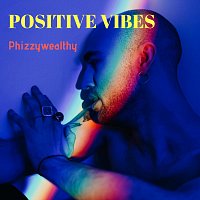 PhizzyWealthy – Positive Vibes