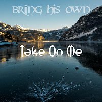 Take On Me – Bring His Own