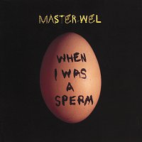 Master Wel – When I Was A Sperm