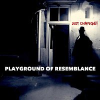 Playground of Resemblance – Just Change