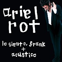 Ariel Rot – Lo siento, Frank + Acustico
