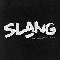 SLANG – YAY (You Alright, Yeah?)