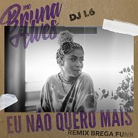 MC Bruna Alves, DJ L6 – Eu Nao Quero Mais [Remix Brega Funk]