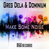 Greg Dela & Dominium – Make Some Noise - Ft Bonnie Legion