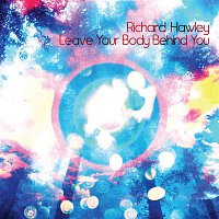 Richard Hawley – Leave Your Body Behind You