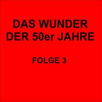 Přední strana obalu CD Das Wunder der 50er Jahre Folge 3