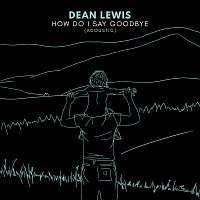 Dean Lewis – How Do I Say Goodbye [Acoustic]