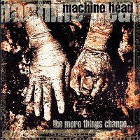 Machine Head – The More Things Change...