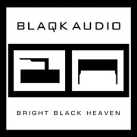 Blaqk Audio – Bright Black Heaven