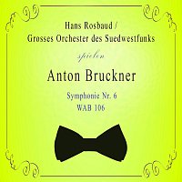 Grosses Orchester des Suedwestfunks – Grosses Orchester des Suedwestfunks / Hans Rosbaud spielen: Anton Bruckner: Symphonie Nr. 6, WAB 106
