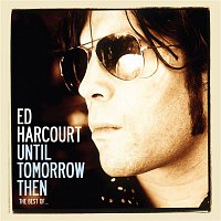 Ed Harcourt – Until Tomorrow Then - The Best of Ed Harcourt