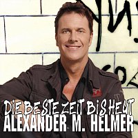 Alexander M. Helmer – Die Beste Zeit Bis Heut