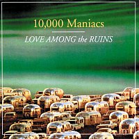 10000 Maniacs – Love Among The Ruins