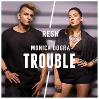 RESH, Monica Dogra – Trouble