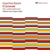 Sudfunk-Chor, Rupert Huber – Gioachino Rossini: Il Carnevale. Chor- und Ensemblemusik [Carus Classics]