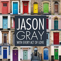 Jason Gray – With Every Act Of Love