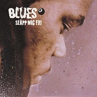 Blues – Slapp mig fri
