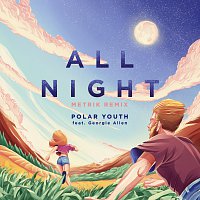 Polar Youth, Georgie Allen – All Night [Metrik Remix]