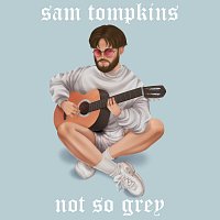 Sam Tompkins – Not So Grey