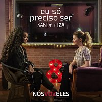 Sandy, Iza – Eu Só Preciso Ser