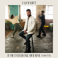 Calum Scott – If You Ever Change Your Mind [Acoustic]