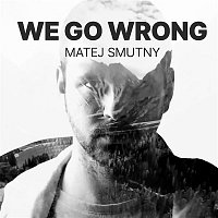Matej Smutný – We Go Wrong