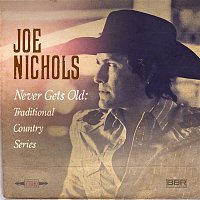 Joe Nichols – Never Gets Old: Traditional Country Series
