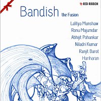 Lalitya Munshaw, Ranjit Barot, Ronu Majumdar, Harmeet, Hariharan, Lalitya Munshaw – Bandish - The Fusion