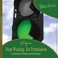 Stop Waiting  for Permission - Guided Self-Hypnosis