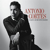 Antonio Cortes – Lo que a mi me esta pasando