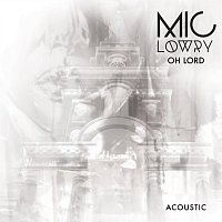 MiC LOWRY – Oh Lord [Acoustic]