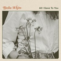 Bella White – All I Gave To You