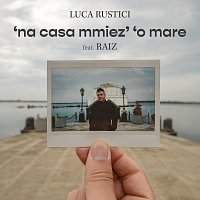 Luca Rustici, Raiz – ‘na casa mmiez’ ‘o mare