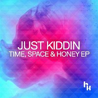 Just Kiddin – Time, Space & Honey EP