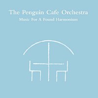 Penguin Cafe Orchestra – Music For A Found Harmonium