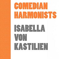 Comedian Harmonists – Isabella Von Kastilien