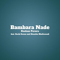 Keshan Perera, Bachi Susan, Shanika Madhumali – Bambara Nade (feat. Bachi Susan & Shanika Madhumali)
