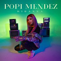 Popi Mendez – Rihanna