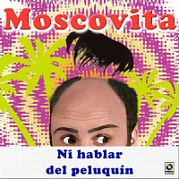 Moscovita – Ni Hablar Del Peluquín