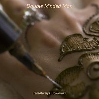 Tentatively Discovering – Double Minded Man