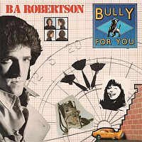 BA Robertson – Bully for You
