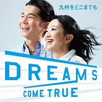 DREAMS COME TRUE – Kyuushuuo Dokomademo