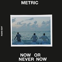 Metric – Now or Never Now [Radio Edit]