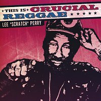 Lee "Scratch" Perry – This Is Crucial Reggae: Lee "Scratch" Perry