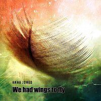 Anna Jones – We Had Wings to Fly
