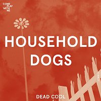 Household Dogs – Dead Cool