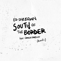 Ed Sheeran – South of the Border (feat. Camila Cabello) [Acoustic]