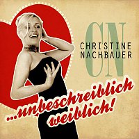 Christine Nachbauer – Unbeschreiblich weiblich  -  Christine Nachbauer