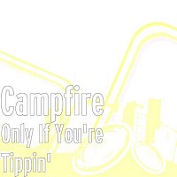Campfire – Only If You're Tippin'