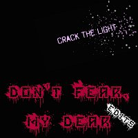 Crack The Light – Don't Fear, My Dear - Edits